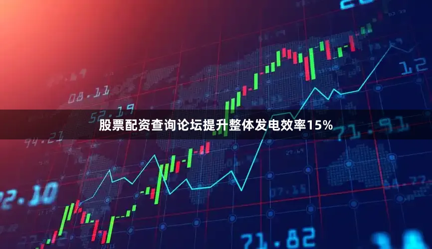 股票配资查询论坛提升整体发电效率15%